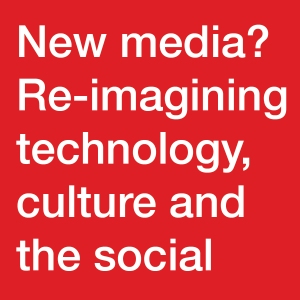 New media? Re-imagining technology, culture and the social